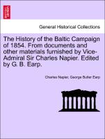 The History of the Baltic Campaign of 1854. from Documents and Other Materials Furnished by Vice-Admiral Sir Charles Napier. Edited by G. B. Earp