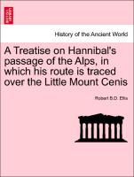 A Treatise on Hannibal's Passage of the Alps, in Which His Route Is Traced Over the Little Mount Cenis