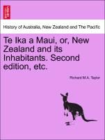 Te Ika a Maui, Or, New Zealand and Its Inhabitants. Second Edition, Etc