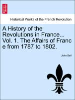 A History of the Revolutions in France... Vol. 1. the Affairs of Franc E from 1787 to 1802