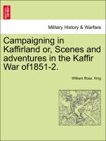 Campaigning in Kaffirland Or, Scenes and Adventures in the Kaffir War Of1851-2