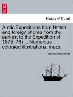 Arctic Expeditions from British and foreign shores from the earliest to the Expedition of 1875 (76) ... Numerous coloured illustrations, maps. VOLUME II