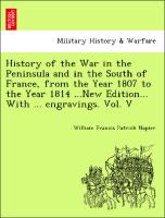 History of the War in the Peninsula and in the South of France, from the Year 1807 to the Year 1814 ...New Edition... With ... engravings. Vol. V
