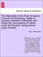 The Naturalist on the River Amazons. A record of adventures, habits of animals, sketches of Brazilian and Indian life, and aspects of nature under the Equator, during eleven years of travel. vol. II