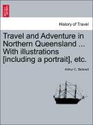 Travel and Adventure in Northern Queensland ... with Illustrations [Including a Portrait], Etc