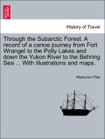 Through the Subarctic Forest. A record of a canoe journey from Fort Wrangel to the Polly Lakes and down the Yukon River to the Behring Sea ... With illustrations and maps
