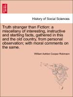 Truth stranger than Fiction: a miscellany of interesting, instructive and startling facts, gathered in this and the old country, from personal observation, with moral comments on the same