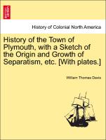 History of the Town of Plymouth, with a Sketch of the Origin and Growth of Separatism, Etc. [With Plates.]