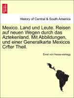 Mexico. Land und Leute. Reisen auf neuen Wegen durch das Aztekenland. Mit Abbildungen, und einer Generalkarte Mexicos Crfter Theil