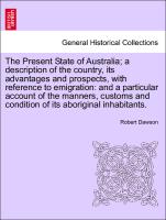 The Present State of Australia, a description of the country, its advantages and prospects, with reference to emigration: and a particular account of the manners, customs and condition of its aboriginal inhabitants