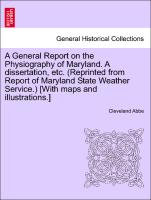 A General Report on the Physiography of Maryland. A dissertation, etc. (Reprinted from Report of Maryland State Weather Service.) [With maps and illustrations.]