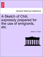 A Sketch of Chili, Expressly Prepared for the Use of Emigrants, Etc