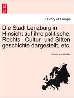 Die Stadt Lenzburg in Hinsicht Auf Ihre Politische, Rechts-, Cultur- Und Sitten Geschichte Dargestellt, Etc