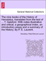 The nine books of the History of Herodotus, translated from the text of ... T. Gaisford. With notes illustrative and critical, a geographical index, an introductory essay and a summary of the History. By P. E. Laurent