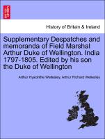 Supplementary Despatches and memoranda of Field Marshal Arthur Duke of Wellington. India 1797-1805. Edited by his son the Duke of Wellington. Volume the Tenth