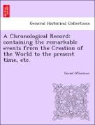 A Chronological Record: Containing the Remarkable Events from the Creation of the World to the Present Time, Etc