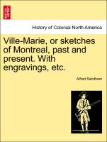 Ville-Marie, or Sketches of Montreal, Past and Present. with Engravings, Etc