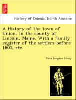 A History of the Town of Union, in the County of Lincoln, Maine. with a Family Register of the Settlers Before 1800, Etc