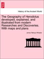 The Geography of Herodotus Developed, Explained, and Illustrated from Modern Researches and Discoveries. with Maps and Plans