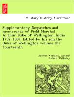 Supplementary Despatches and memoranda of Field Marshal Arthur Duke of Wellington. India 1797-1805. Edited by his son the Duke of Wellington volume the fourteenth