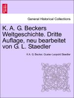 K. A. G. Beckers Weltgeschichte. Dritte Auflage, Neu Bearbeitet Von G. L. Staedler