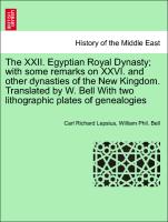 The XXII. Egyptian Royal Dynasty, with some remarks on XXVI. and other dynasties of the New Kingdom. Translated by W. Bell With two lithographic plates of genealogies