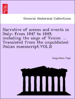 Narrative of scenes and events in Italy, from 1847 to 1849, including the siege of Venice. ... Translated from the unpublished Italian manuscript.VOL.II