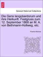 Die Gens Langobardorum Und Ihre Herkunft. Festgruss Zum 12. September 1868 an M. A. Von Bethmann-Hollweg, Etc