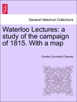 Waterloo Lectures: a study of the campaign of 1815. With a map Second Edition