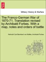 The Franco-German War of 1870-71. Translation Revised by Archibald Forbes. with a Map, Notes and Orders of Battle