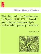 The War of the Succession in Spain 1702-1711. Based on Original Manuscripts and Contemporary Records