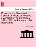 Greece in the Nineteenth Century. a Record of Hellenic Emancipation and Progress: 1821-1897. with Map and 24 Illustrations