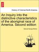 An Inquiry Into the Distinctive Characteristics of the Aboriginal Race of America. Second Edition