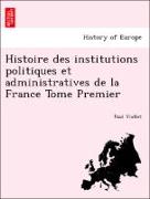 Histoire des institutions politiques et administratives de la France Tome Premier