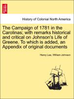 The Campaign of 1781 in the Carolinas, with remarks historical and critical on Johnson's Life of Greene. To which is added, an Appendix of original documents