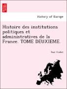 Histoire des institutions politiques et administratives de la France. TOME DEUXIEME