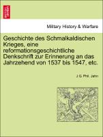 Geschichte Des Schmalkaldischen Krieges, Eine Reformationsgeschichtliche Denkschrift Zur Erinnerung an Das Jahrzehend Von 1537 Bis 1547, Etc