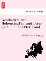 Geschichte der Hohenstaufen und ihrer Zeit. L.P. Fünfter Band