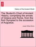 The Student's Chart of Ancient History, Comprising the Annals of Greece and Rome, from the First Olympiad to the Accession of Augustus