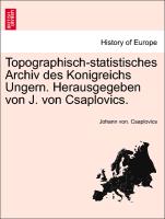 Topographisch-statistisches Archiv des Konigreichs Ungern. Herausgegeben von J. von Csaplovics. Zweiter Band