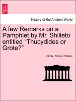 A Few Remarks on a Pamphlet by Mr. Shilleto Entitled "Thucydides or Grote?"