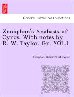 Xenophon's Anabasis of Cyrus. With notes by R. W. Taylor. Gr. VOL.I