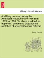 A Military Journal during the American Revolutionary War from 1775 to 1783. To which is added an appendix, containing biographical sketches of several General Officers