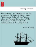 Narrative of an Expedition to the source of St. Peter's River, Lake Winnepeck, Lake of the Woods, etc., performed by order of the Secretary of War under the command of S. H. Long. Vol. I