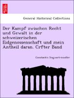 Der Kampf zwischen Recht und Gewalt in der schweizerischen Eidgenossenschaft und mein Antheil daran. Crfter Band