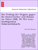 Der Feldzug Der Ungarn Gegen Die Oesterreicher Und Russen Im Jahre 1848, 49. Mit Einer Strategischen Uebersichtskarte