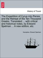 The Expedition of Cyrus into Persia, and the Retreat of the Ten Thousand Greeks. Translated ... with critical and historical notes, by Edward Spelman ... A new edition, etc