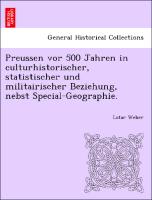 Preussen VOR 500 Jahren in Culturhistorischer, Statistischer Und Militairischer Beziehung, Nebst Special-Geographie