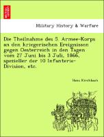 Die Theilnahme des 5. Armee-Korps an den kriegerischen Ereignissen gegen Oesterreich in den Tagen vom 27 Juni bis 3 Juli, 1866, spezieller der 10 Infanterie-Division, etc