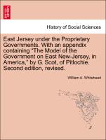 East Jersey under the Proprietary Governments. With an appendix containing "The Model of the Government on East New-Jersey, in America," by G. Scot, of Pitlochie. Second edition, revised